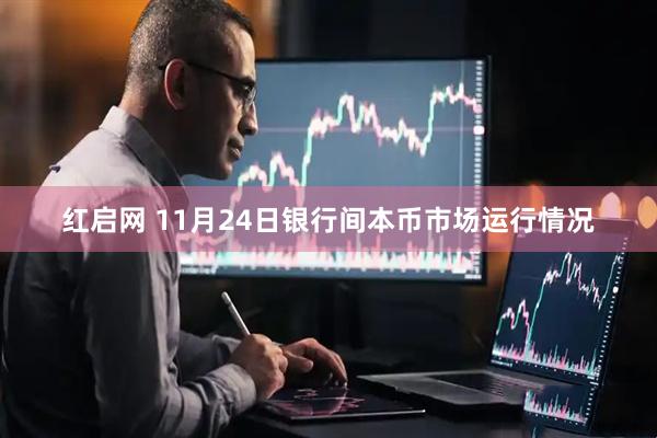 红启网 11月24日银行间本币市场运行情况