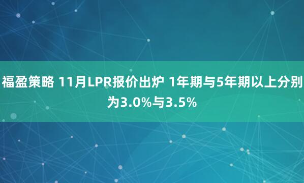 福盈策略 11月LPR报价出炉 1年期与5年期以上分别为3.0%与3.5%