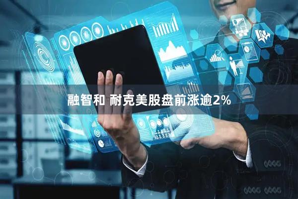 融智和 耐克美股盘前涨逾2%
