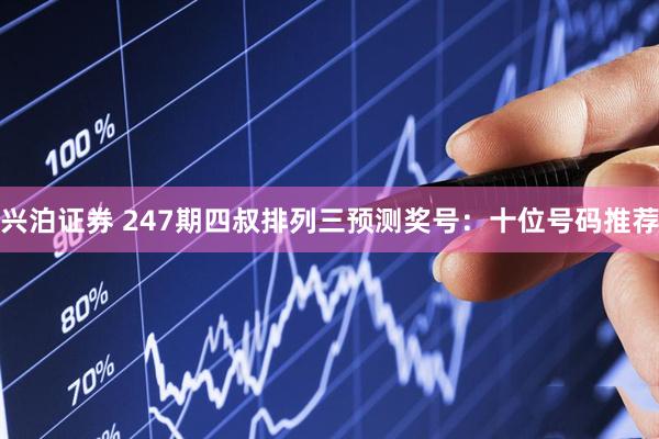 兴泊证券 247期四叔排列三预测奖号：十位号码推荐